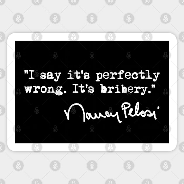 I say it’s perfectly wrong. It’s bribery. - Nancy Pelosi Sticker by skittlemypony